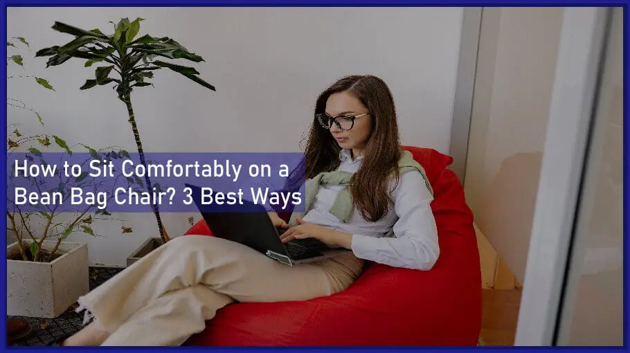How to Sit On a Bean Bag? [3 Most Comfortable Ways]