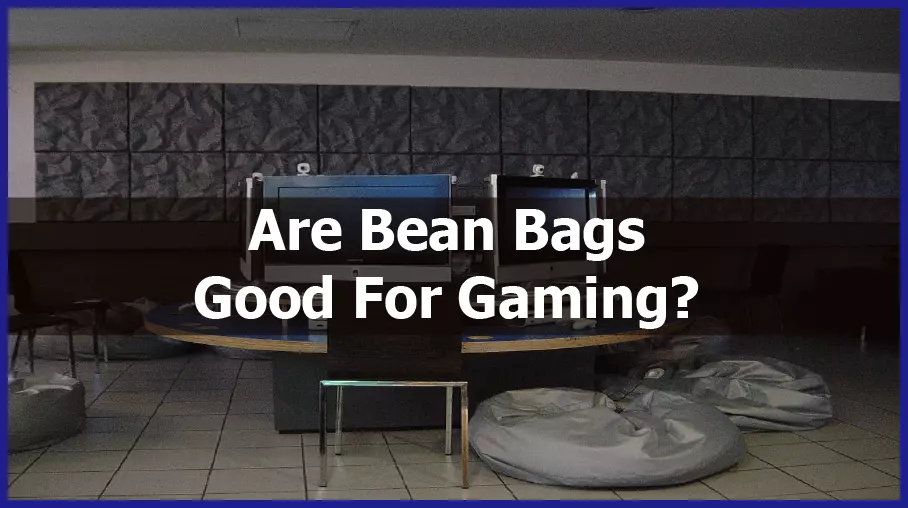 Are Bean Bags Good for Gaming? [Reasons to Pick Them]
