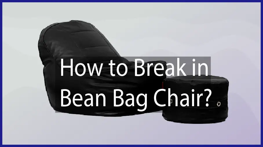 How to Break in a Bean Bag Chair at Home? [Easy Methods]